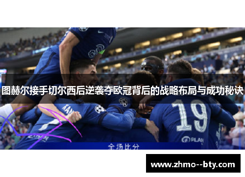 图赫尔接手切尔西后逆袭夺欧冠背后的战略布局与成功秘诀