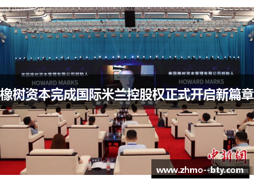 橡树资本完成国际米兰控股权正式开启新篇章