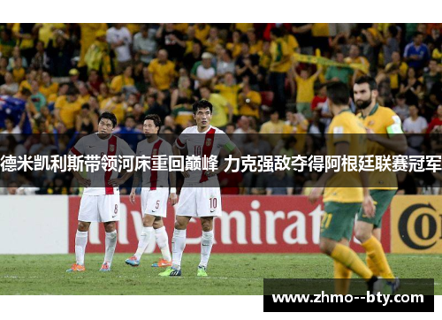 德米凯利斯带领河床重回巅峰 力克强敌夺得阿根廷联赛冠军