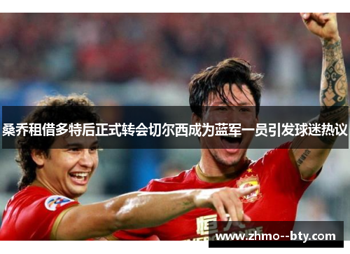 桑乔租借多特后正式转会切尔西成为蓝军一员引发球迷热议