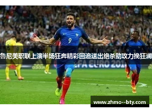 鲁尼美职联上演半场狂奔精彩回追送出绝杀助攻力挽狂澜