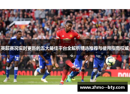 英超赛况实时更新的五大最佳平台全解析精选推荐与使用指南权威 英超赛况实时更新的五大最佳平台全解析精选推荐与使用指南权威